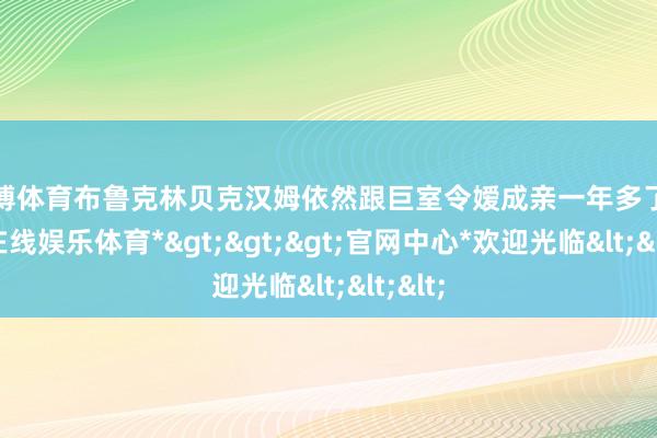 世博体育布鲁克林贝克汉姆依然跟巨室令嫒成亲一年多了-*世博在线娱乐体育*>>>官网中心*欢迎光临<<<