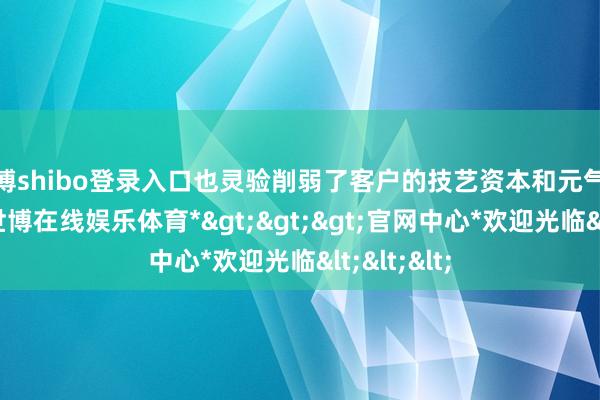 世博shibo登录入口也灵验削弱了客户的技艺资本和元气心灵插足-*世博在线娱乐体育*>>>官网中心*欢迎光临<<<